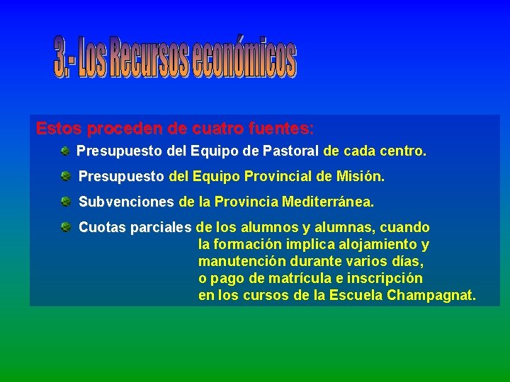 Estos proceden de cuatro fuentes: Presupuesto del Equipo de Pastoral de cada centro. Presupuesto