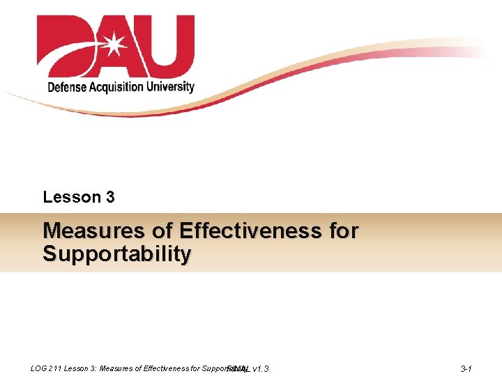 Lesson 3 Measures of Effectiveness for Supportability LOG 211 Lesson 3: Measures of Effectiveness