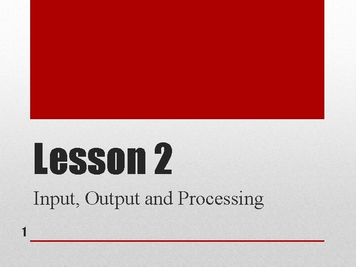 Lesson 2 Input, Output and Processing 1 