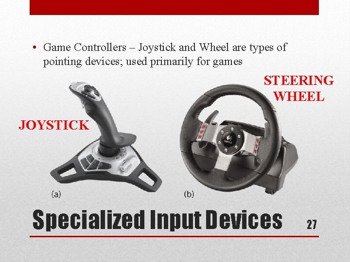  • Game Controllers – Joystick and Wheel are types of pointing devices; used