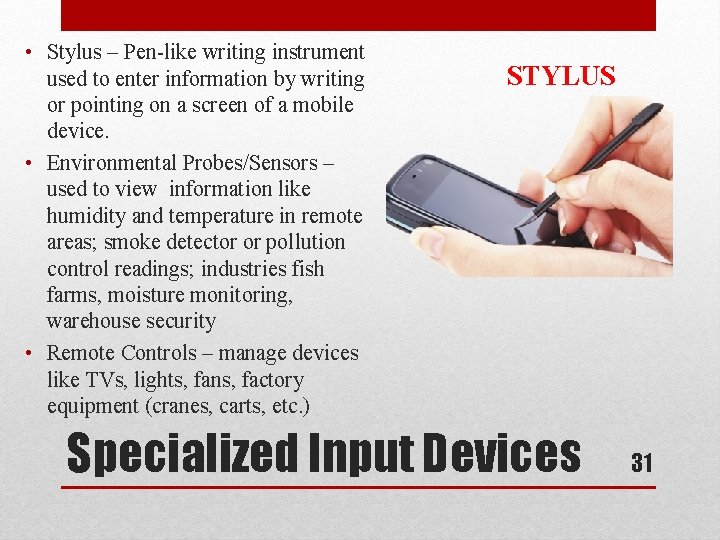  • Stylus – Pen-like writing instrument used to enter information by writing or