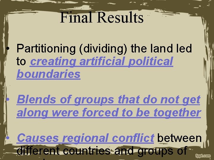 Final Results • Partitioning (dividing) the land led to creating artificial political boundaries •