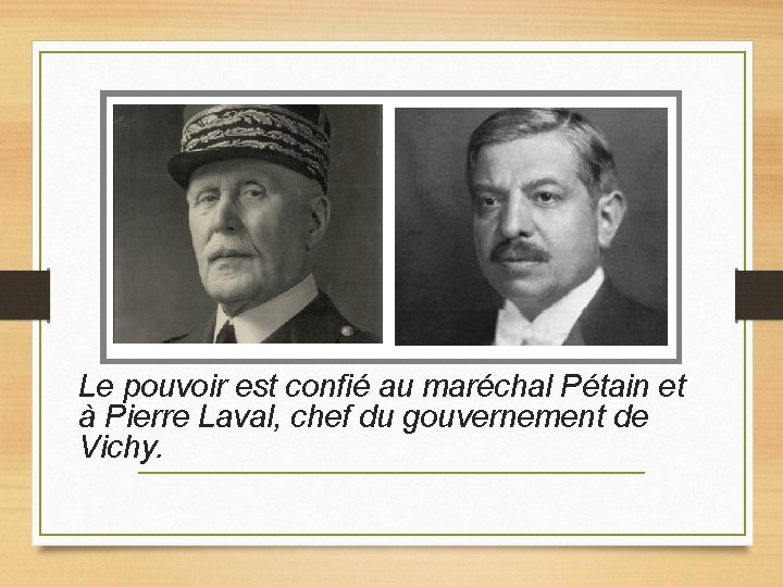 Le pouvoir est confié au maréchal Pétain et à Pierre Laval, chef du gouvernement
