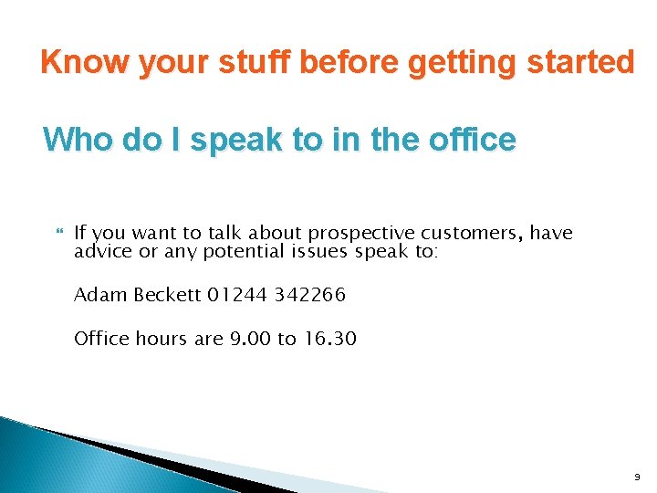 Know your stuff before getting started Who do I speak to in the office