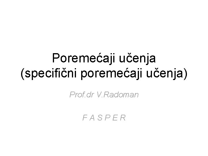 Poremećaji učenja (specifični poremećaji učenja) Prof. dr V. Radoman FASPER 