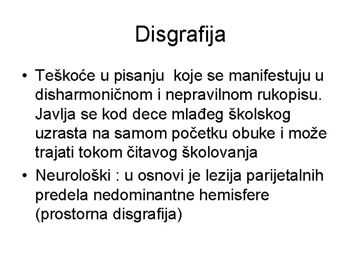 Disgrafija • Teškoće u pisanju koje se manifestuju u disharmoničnom i nepravilnom rukopisu. Javlja