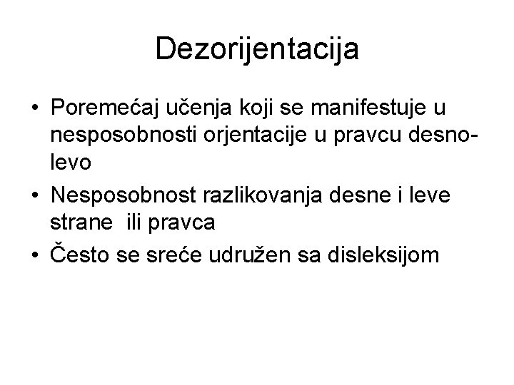 Dezorijentacija • Poremećaj učenja koji se manifestuje u nesposobnosti orjentacije u pravcu desnolevo •