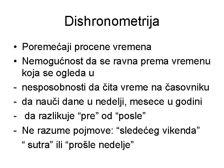 Dishronometrija • Poremećaji procene vremena • Nemogućnost da se ravna prema vremenu koja se