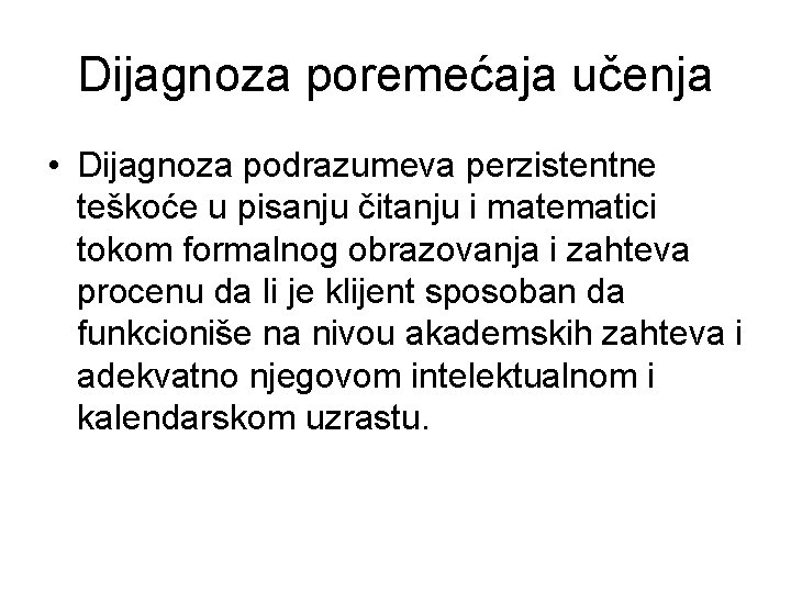 Dijagnoza poremećaja učenja • Dijagnoza podrazumeva perzistentne teškoće u pisanju čitanju i matematici tokom