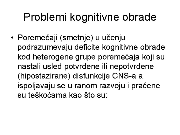 Problemi kognitivne obrade • Poremećaji (smetnje) u učenju podrazumevaju deficite kognitivne obrade kod heterogene