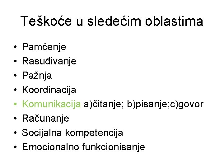 Teškoće u sledećim oblastima • • Pamćenje Rasuđivanje Pažnja Koordinacija Komunikacija a)čitanje; b)pisanje; c)govor