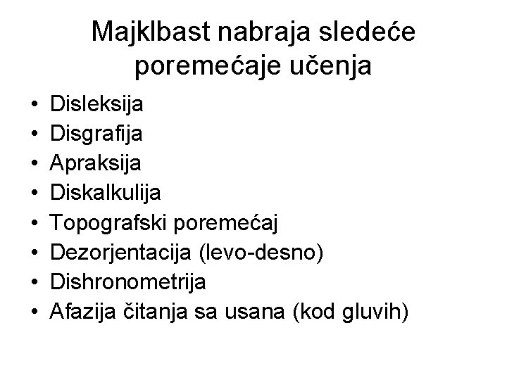 Majklbast nabraja sledeće poremećaje učenja • • Disleksija Disgrafija Apraksija Diskalkulija Topografski poremećaj Dezorjentacija