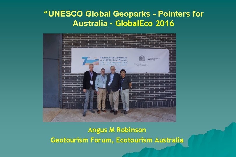 “UNESCO Global Geoparks - Pointers for Australia - Global. Eco 2016 Angus M Robinson