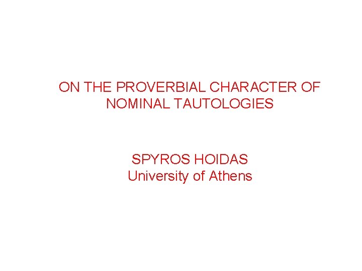 ON THE PROVERBIAL CHARACTER OF NOMINAL TAUTOLOGIES SPYROS HOIDAS University of Athens 