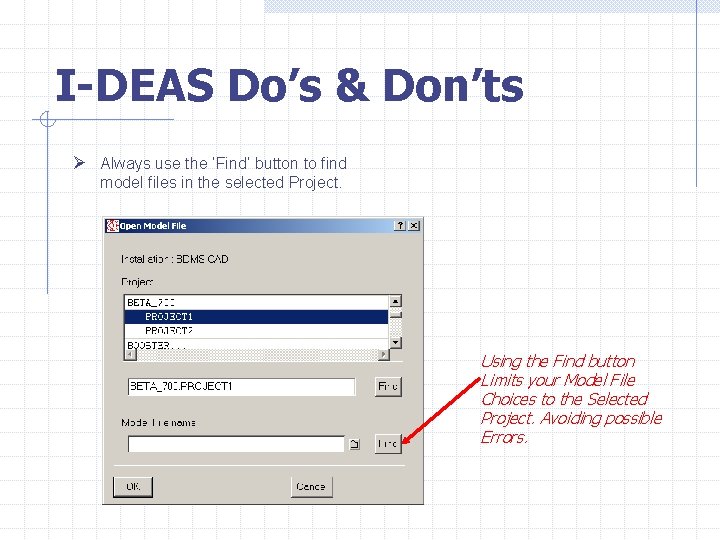 I-DEAS Do’s & Don’ts Ø Always use the ‘Find’ button to find model files