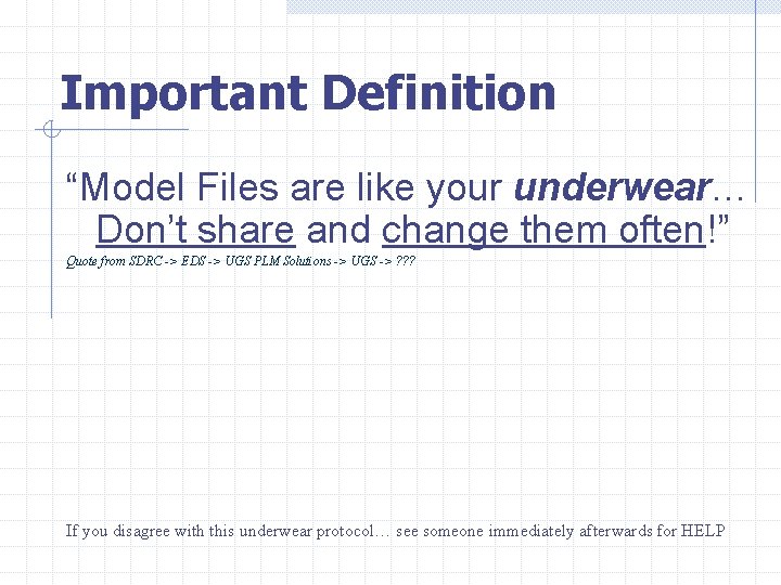 Important Definition “Model Files are like your underwear… Don’t share and change them often!”