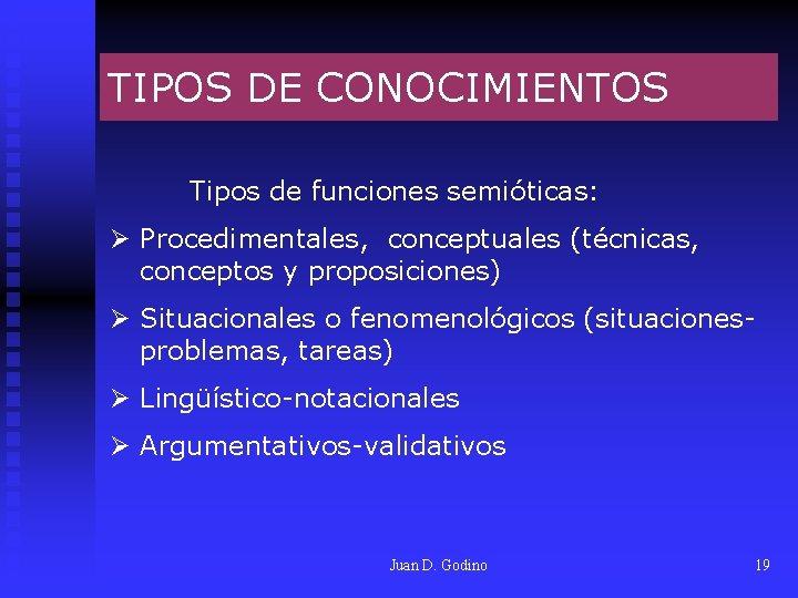 TIPOS DE CONOCIMIENTOS Tipos de funciones semióticas: Ø Procedimentales, conceptuales (técnicas, conceptos y proposiciones)