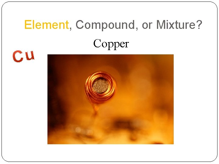 Element, Compound, or Mixture? Copper 