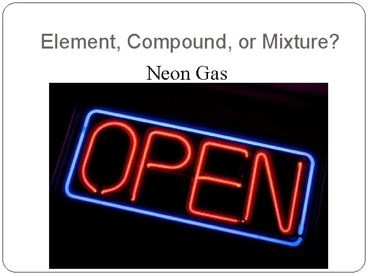 Element, Compound, or Mixture? Neon Gas 