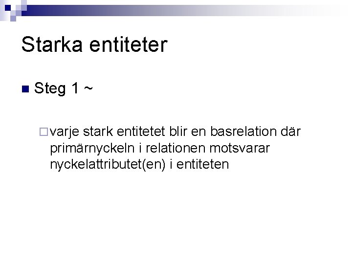 Starka entiteter n Steg 1 ~ ¨ varje stark entitetet blir en basrelation där