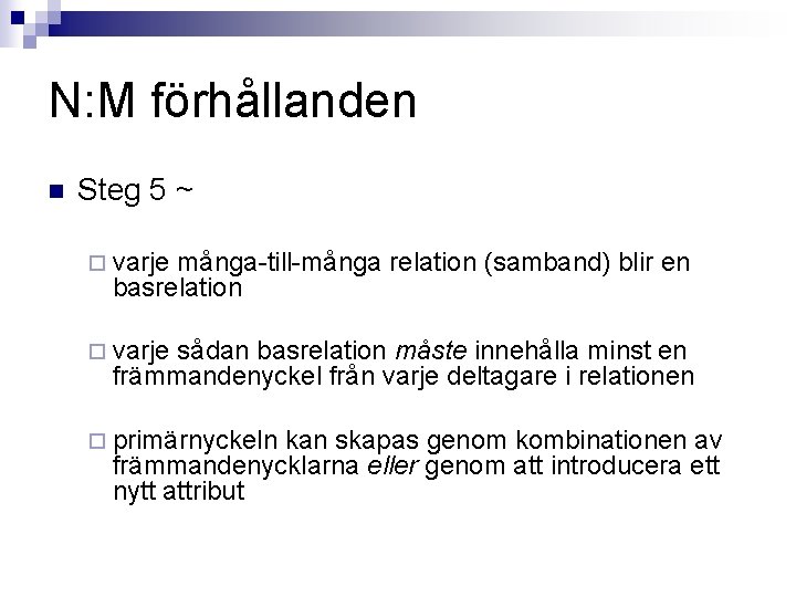 N: M förhållanden n Steg 5 ~ ¨ varje många-till-många relation (samband) blir en
