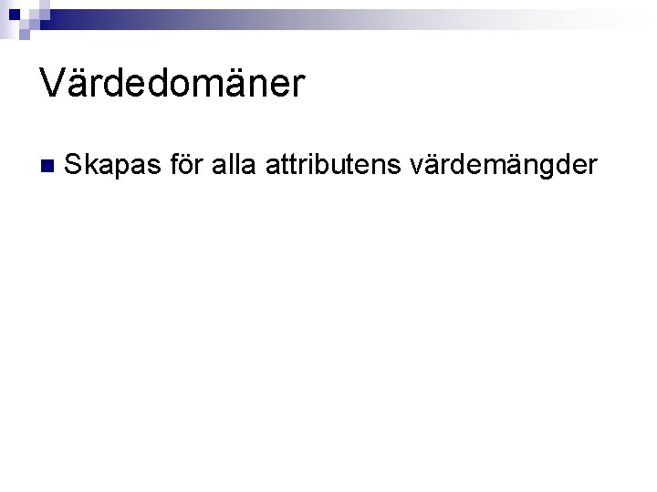 Värdedomäner n Skapas för alla attributens värdemängder 