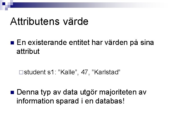 Attributens värde n En existerande entitet har värden på sina attribut ¨ student n