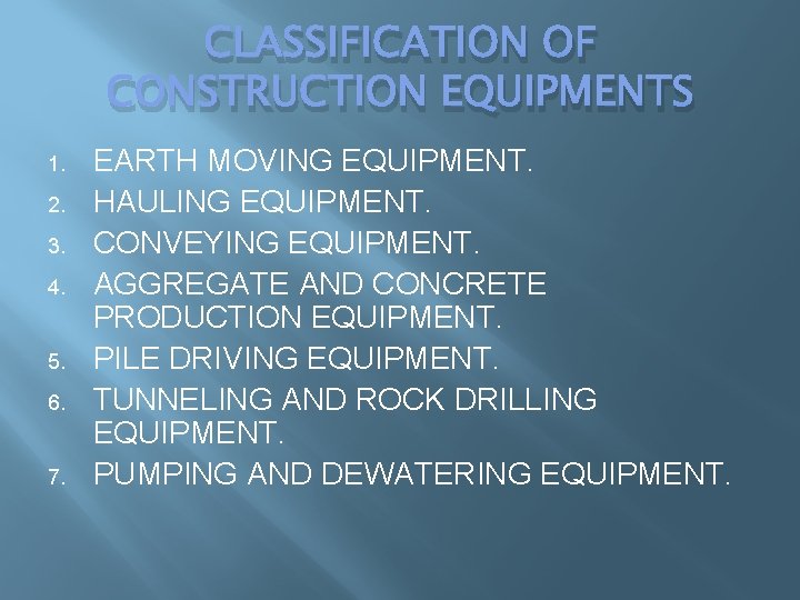 CLASSIFICATION OF CONSTRUCTION EQUIPMENTS 1. 2. 3. 4. 5. 6. 7. EARTH MOVING EQUIPMENT. CLASSIFICATION OF CONSTRUCTION EQUIPMENTS 1. 2. 3. 4. 5. 6. 7. EARTH MOVING EQUIPMENT.