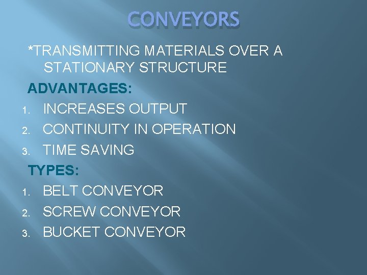CONVEYORS *TRANSMITTING MATERIALS OVER A STATIONARY STRUCTURE ADVANTAGES: 1. INCREASES OUTPUT 2. CONTINUITY IN CONVEYORS *TRANSMITTING MATERIALS OVER A STATIONARY STRUCTURE ADVANTAGES: 1. INCREASES OUTPUT 2. CONTINUITY IN