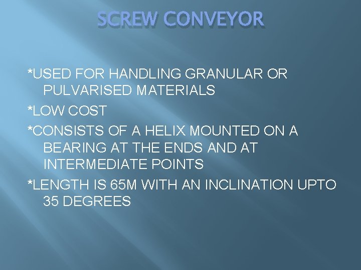 SCREW CONVEYOR *USED FOR HANDLING GRANULAR OR PULVARISED MATERIALS *LOW COST *CONSISTS OF A SCREW CONVEYOR *USED FOR HANDLING GRANULAR OR PULVARISED MATERIALS *LOW COST *CONSISTS OF A