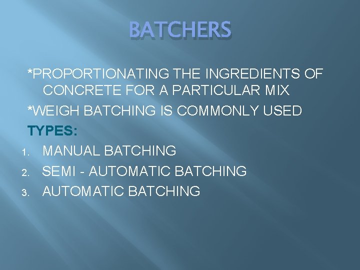 BATCHERS *PROPORTIONATING THE INGREDIENTS OF CONCRETE FOR A PARTICULAR MIX *WEIGH BATCHING IS COMMONLY BATCHERS *PROPORTIONATING THE INGREDIENTS OF CONCRETE FOR A PARTICULAR MIX *WEIGH BATCHING IS COMMONLY