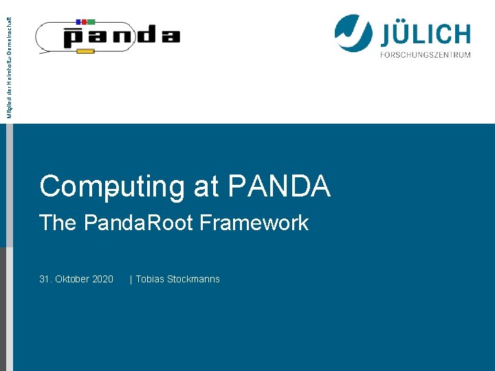 Mitglied der Helmholtz-Gemeinschaft Computing at PANDA The Panda. Root Framework 31. Oktober 2020 |