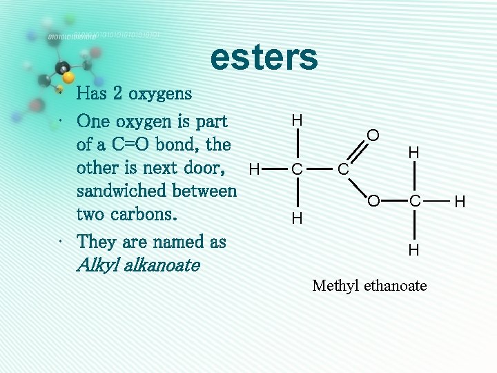 esters • Has 2 oxygens • One oxygen is part of a C=O bond,