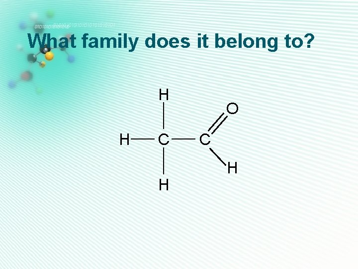What family does it belong to? H H C H O C H 