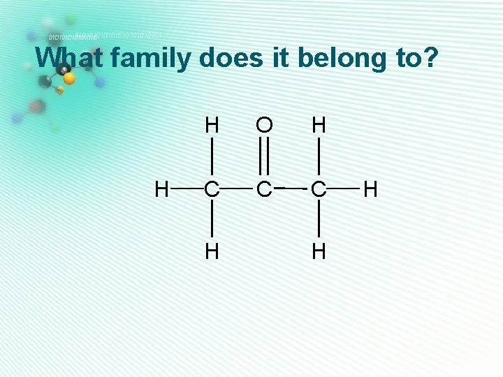 What family does it belong to? H H O H C C C H