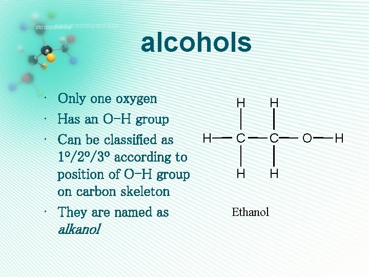 alcohols • Only one oxygen • Has an O-H group H • Can be