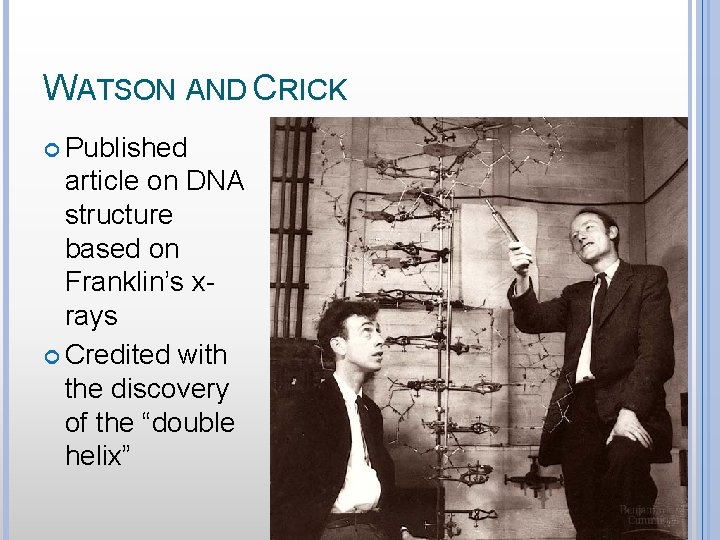 WATSON AND CRICK Published article on DNA structure based on Franklin’s xrays Credited with