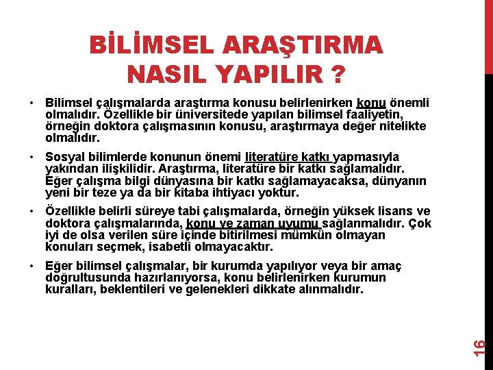 BİLİMSEL ARAŞTIRMA NASIL YAPILIR ? 16 • Bilimsel çalışmalarda araştırma konusu belirlenirken konu önemli