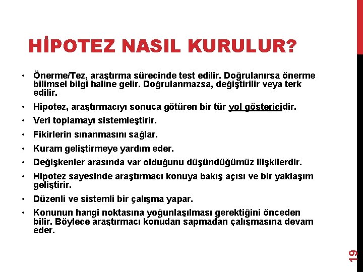 HİPOTEZ NASIL KURULUR? 19 • Önerme/Tez, araştırma sürecinde test edilir. Doğrulanırsa önerme bilimsel bilgi