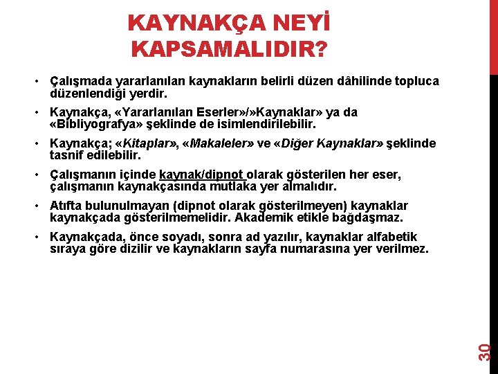 KAYNAKÇA NEYİ KAPSAMALIDIR? 30 • Çalışmada yararlanılan kaynakların belirli düzen dâhilinde topluca düzenlendiği yerdir.