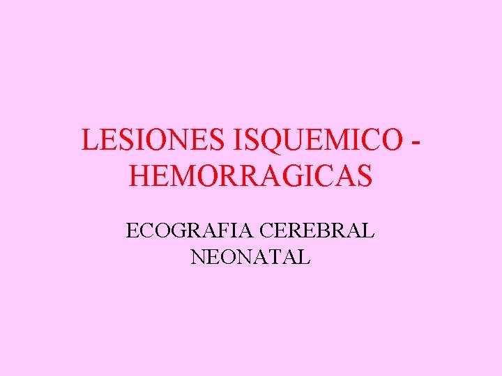 LESIONES ISQUEMICO HEMORRAGICAS ECOGRAFIA CEREBRAL NEONATAL 