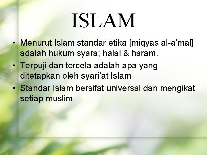 ISLAM • Menurut Islam standar etika [miqyas al-a’mal] adalah hukum syara; halal & haram.