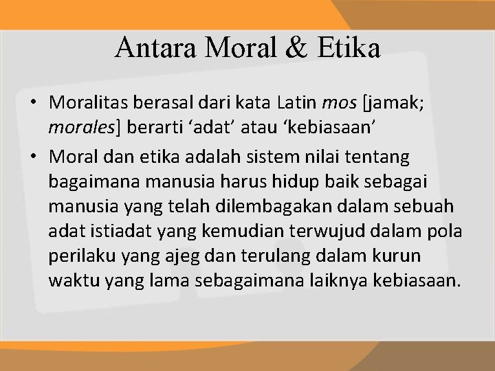 Antara Moral & Etika • Moralitas berasal dari kata Latin mos [jamak; morales] berarti