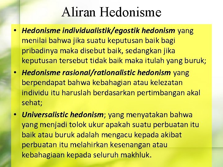 Aliran Hedonisme • Hedonisme individualistik/egostik hedonism yang menilai bahwa jika suatu keputusan baik bagi