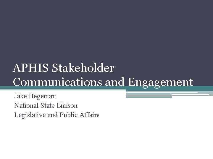 APHIS Stakeholder Communications and Engagement Jake Hegeman National State Liaison Legislative and Public Affairs