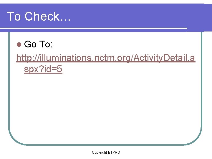 To Check… l Go To: http: //illuminations. nctm. org/Activity. Detail. a spx? id=5 Copyright