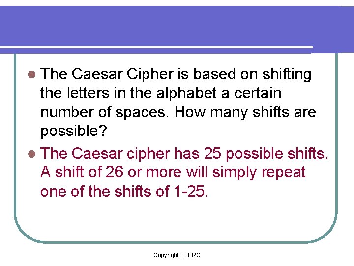 l The Caesar Cipher is based on shifting the letters in the alphabet a