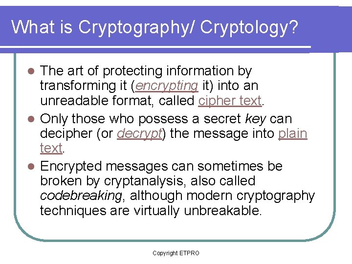 What is Cryptography/ Cryptology? The art of protecting information by transforming it (encrypting it)