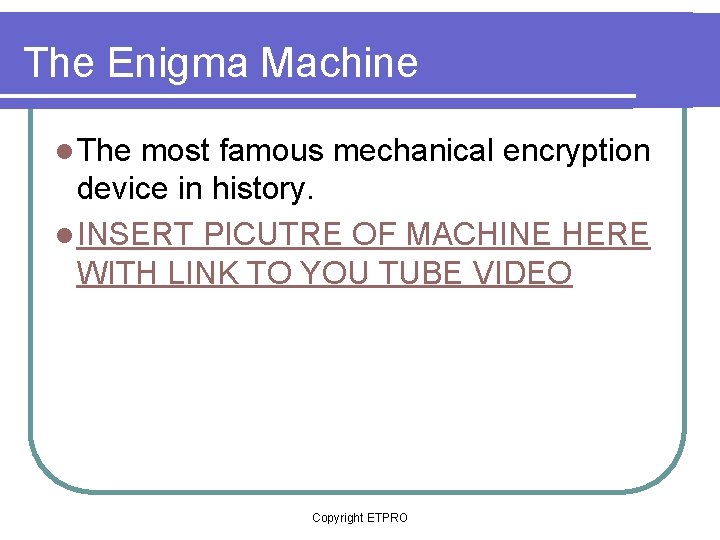 The Enigma Machine l The most famous mechanical encryption Copyright ETPRO 2010 device in