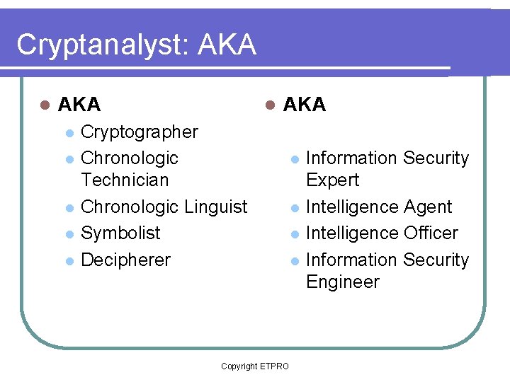 Cryptanalyst: AKA l l l l AKA Cryptographer Chronologic Technician Chronologic Linguist Symbolist Decipherer